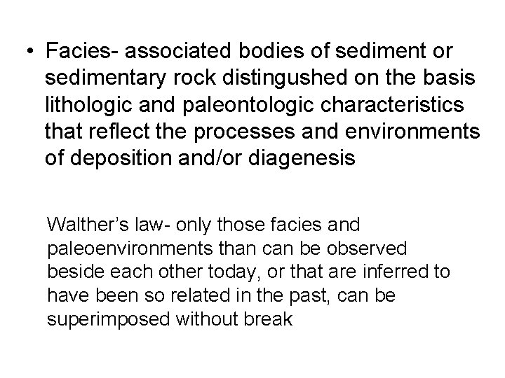  • Facies- associated bodies of sediment or sedimentary rock distingushed on the basis