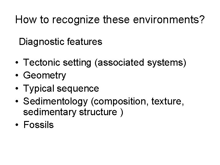 How to recognize these environments? Diagnostic features • • Tectonic setting (associated systems) Geometry