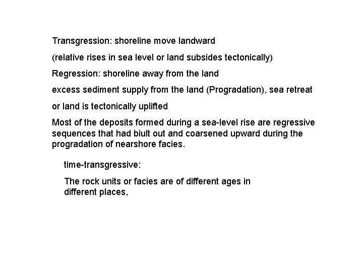 Transgression: shoreline move landward (relative rises in sea level or land subsides tectonically) Regression:
