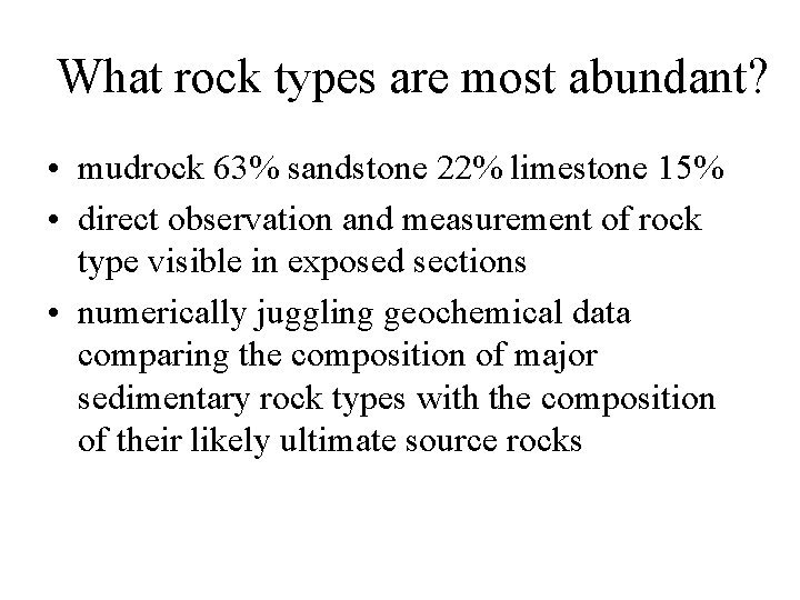 What rock types are most abundant? • mudrock 63% sandstone 22% limestone 15% •