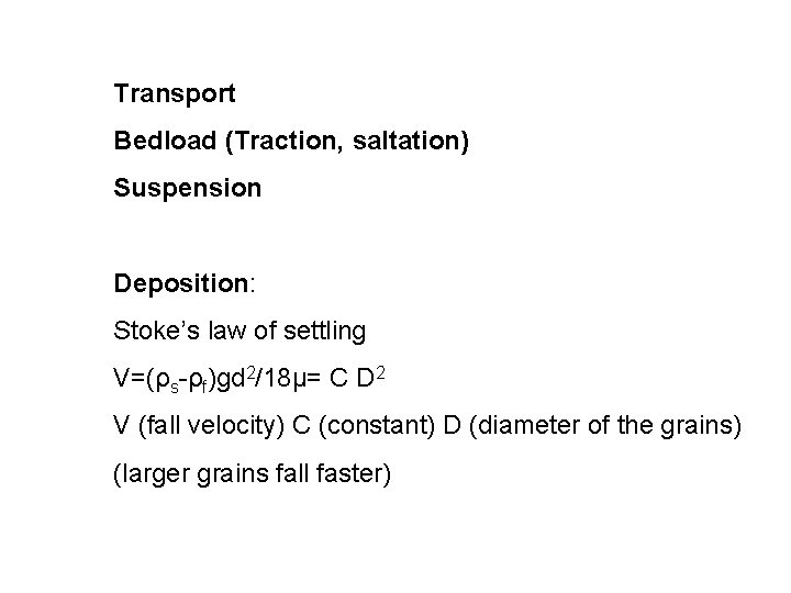 Transport Bedload (Traction, saltation) Suspension Deposition: Stoke’s law of settling V=(ρs-ρf)gd 2/18μ= C D