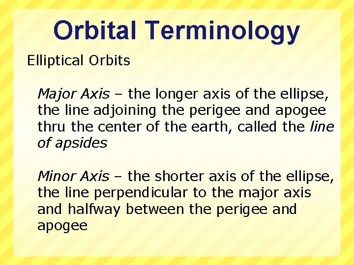 Orbital Terminology Elliptical Orbits Major Axis – the longer axis of the ellipse, the