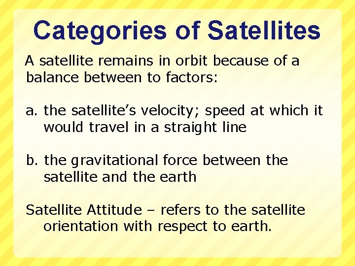 Categories of Satellites A satellite remains in orbit because of a balance between to