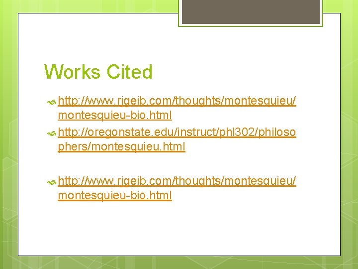 Works Cited http: //www. rjgeib. com/thoughts/montesquieu/ montesquieu-bio. html http: //oregonstate. edu/instruct/phl 302/philoso phers/montesquieu. html