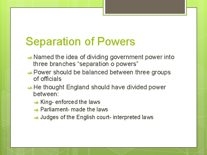 Separation of Powers Named the idea of dividing government power into three branches “separation