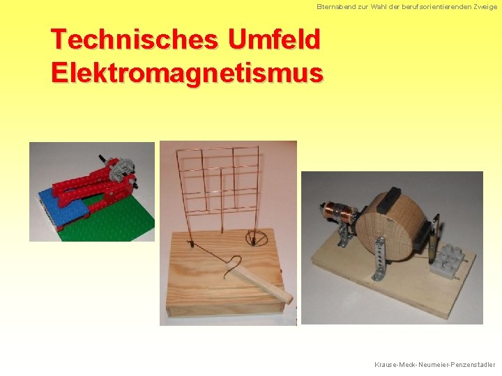 Elternabend zur Wahl der berufsorientierenden Zweige Technisches Umfeld Elektromagnetismus Krause-Meck-Neumeier-Penzenstadler 