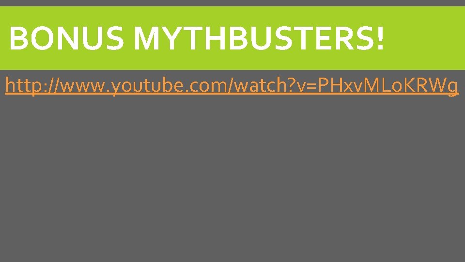 BONUS MYTHBUSTERS! http: //www. youtube. com/watch? v=PHxv. MLo. KRWg 