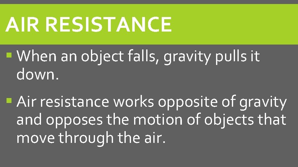 AIR RESISTANCE When an object falls, gravity pulls it down. Air resistance works opposite