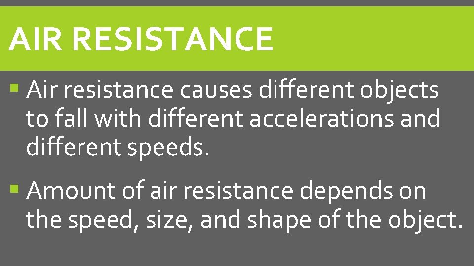 AIR RESISTANCE Air resistance causes different objects to fall with different accelerations and different