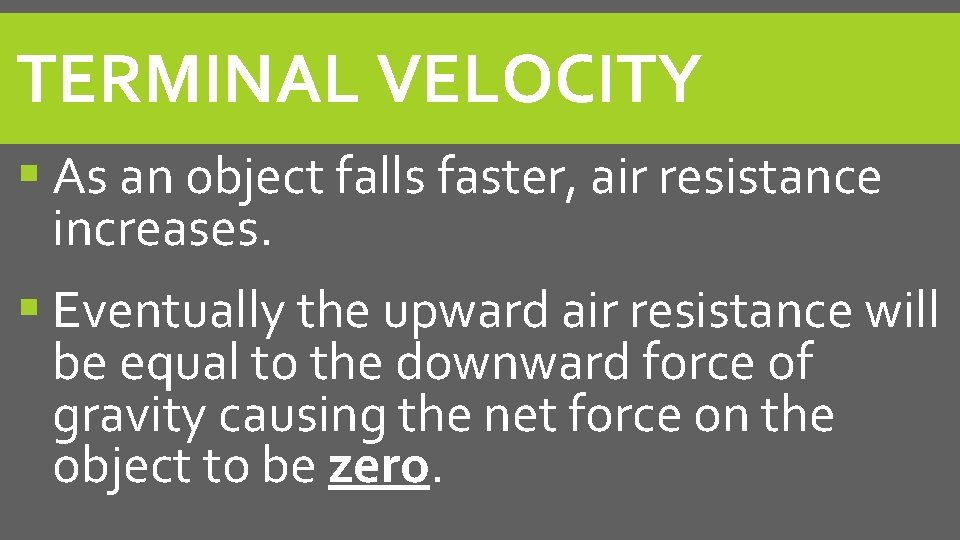 TERMINAL VELOCITY As an object falls faster, air resistance increases. Eventually the upward air