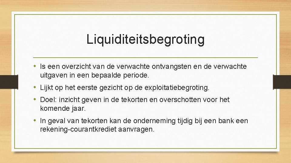 Liquiditeitsbegroting • Is een overzicht van de verwachte ontvangsten en de verwachte uitgaven in