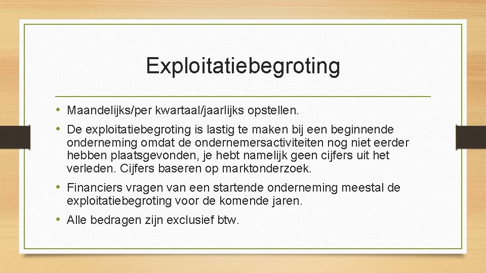 Exploitatiebegroting • Maandelijks/per kwartaal/jaarlijks opstellen. • De exploitatiebegroting is lastig te maken bij een