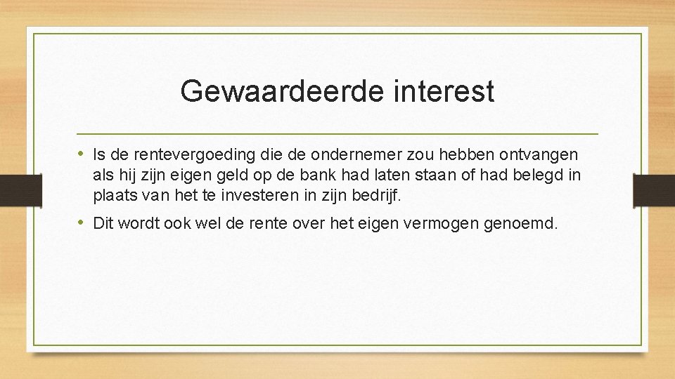 Gewaardeerde interest • Is de rentevergoeding die de ondernemer zou hebben ontvangen als hij