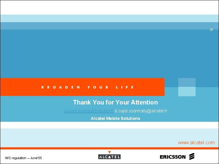 20 Thank You for Your Attention laurent. thiebaut@alcatel. fr & sajid. soormally@alcatel. fr Alcatel