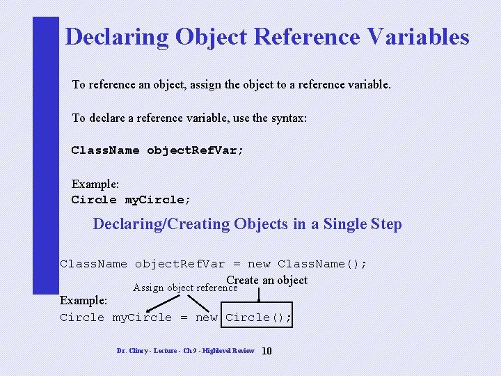 Declaring Object Reference Variables To reference an object, assign the object to a reference Declaring Object Reference Variables To reference an object, assign the object to a reference