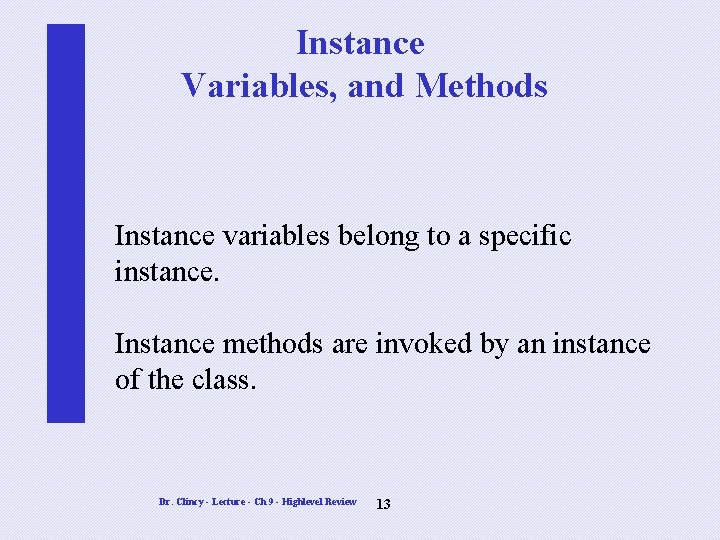 Instance Variables, and Methods Instance variables belong to a specific instance. Instance methods are Instance Variables, and Methods Instance variables belong to a specific instance. Instance methods are