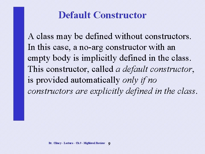 Default Constructor A class may be defined without constructors. In this case, a no-arg Default Constructor A class may be defined without constructors. In this case, a no-arg