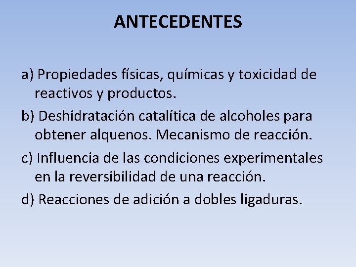 ANTECEDENTES a) Propiedades físicas, químicas y toxicidad de reactivos y productos. b) Deshidratación catalítica