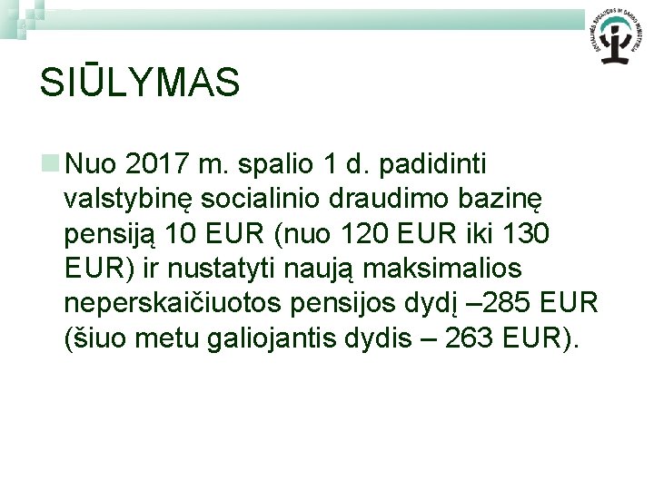 SIŪLYMAS n Nuo 2017 m. spalio 1 d. padidinti valstybinę socialinio draudimo bazinę pensiją