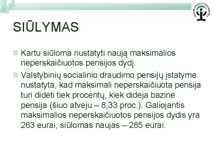 SIŪLYMAS n Kartu siūloma nustatyti naują maksimalios neperskaičiuotos pensijos dydį. n Valstybinių socialinio draudimo