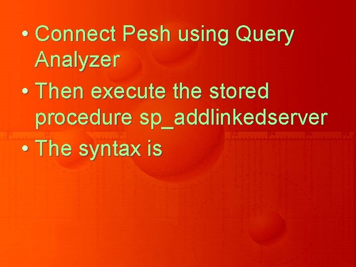 • Connect Pesh using Query Analyzer • Then execute the stored procedure sp_addlinkedserver