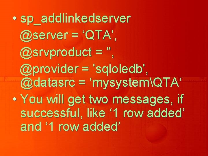  • sp_addlinkedserver @server = ‘QTA', @srvproduct = '', @provider = 'sqloledb', @datasrc =
