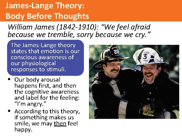 James-Lange Theory: Body Before Thoughts William James (1842 -1910): “We feel afraid because we