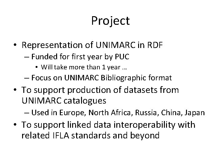 Project • Representation of UNIMARC in RDF – Funded for first year by PUC Project • Representation of UNIMARC in RDF – Funded for first year by PUC