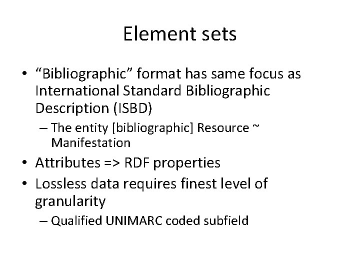 Element sets • “Bibliographic” format has same focus as International Standard Bibliographic Description (ISBD)