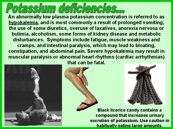 An abnormally low plasma potassium concentration is referred to as hypokalemia, and is most