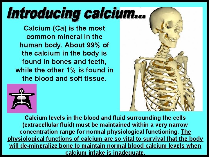 Calcium (Ca) is the most common mineral in the human body. About 99% of