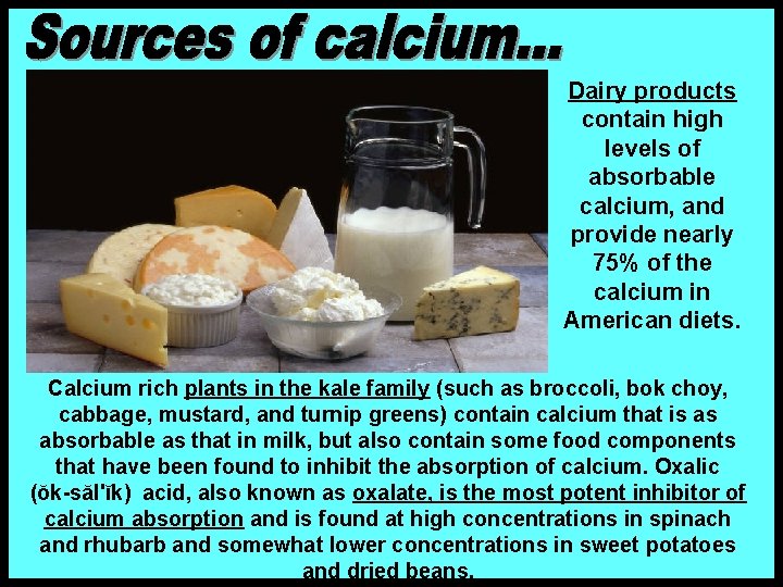 Dairy products contain high levels of absorbable calcium, and provide nearly 75% of the