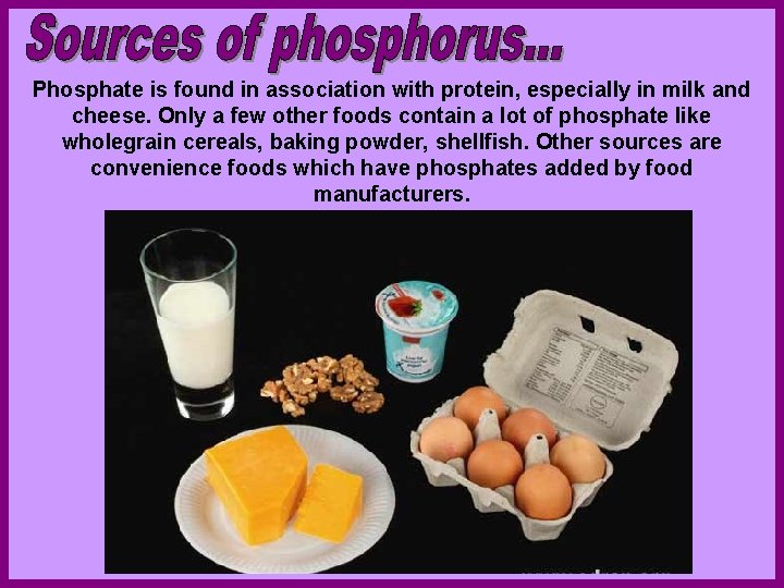 Phosphate is found in association with protein, especially in milk and cheese. Only a