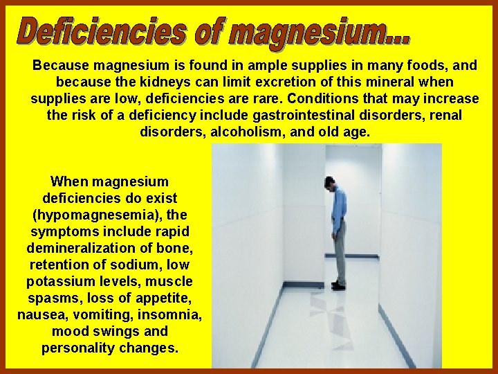 Because magnesium is found in ample supplies in many foods, and because the kidneys