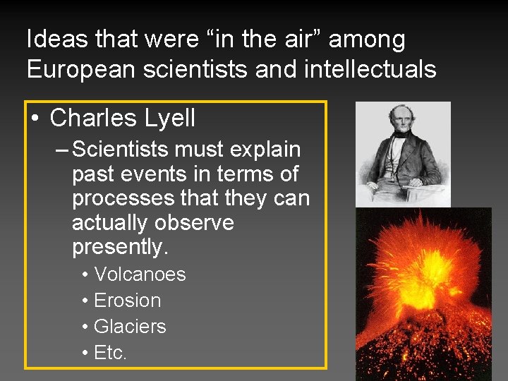 Ideas that were “in the air” among European scientists and intellectuals • Charles Lyell