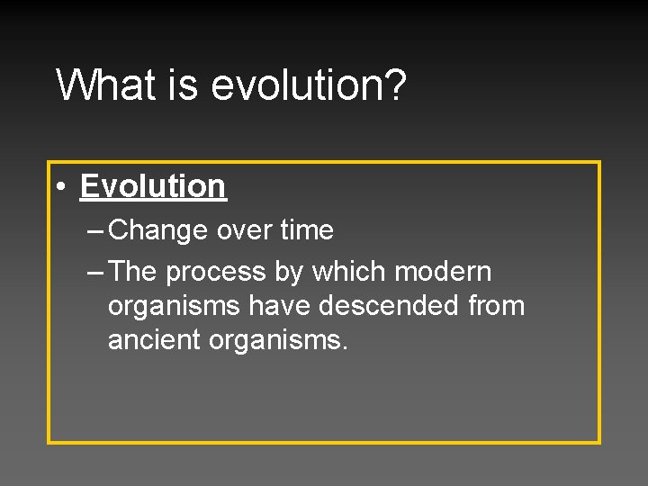 What is evolution? • Evolution – Change over time – The process by which