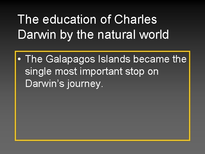 The education of Charles Darwin by the natural world • The Galapagos Islands became