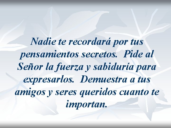 Nadie te recordará por tus pensamientos secretos. Pide al Señor la fuerza y sabiduría