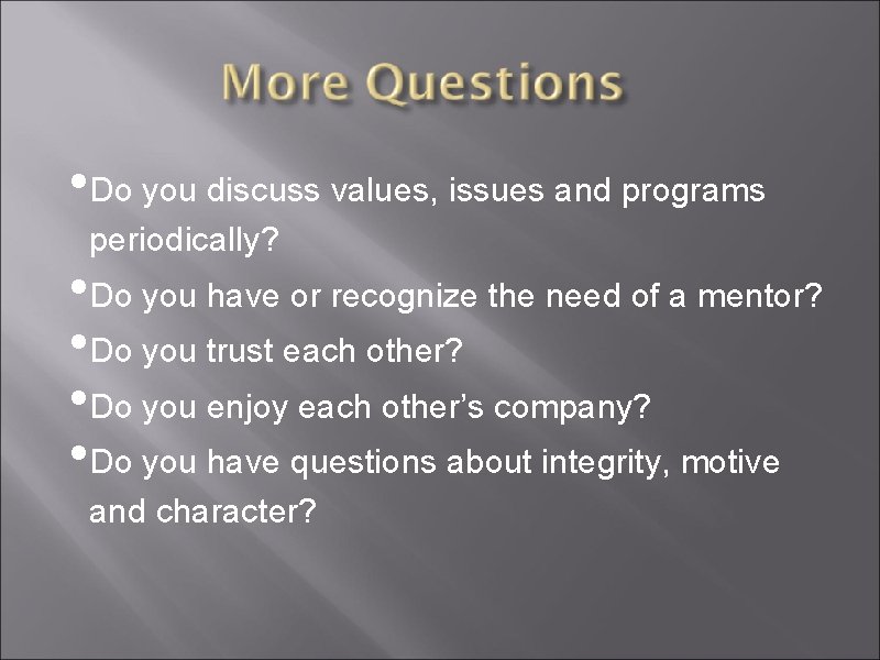  • Do you discuss values, issues and programs periodically? • Do you have