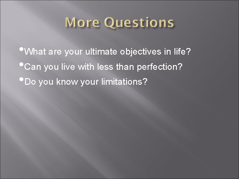  • What are your ultimate objectives in life? • Can you live with