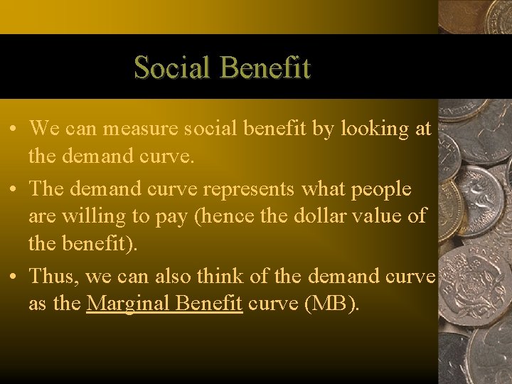 Social Benefit • We can measure social benefit by looking at the demand curve.