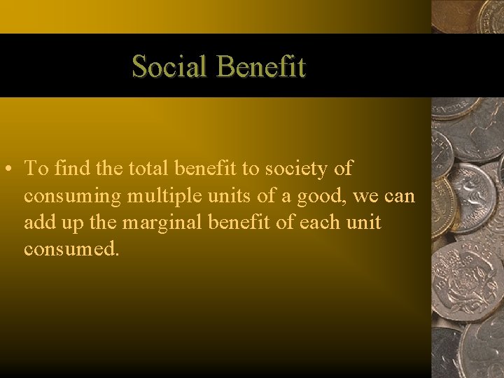 Social Benefit • To find the total benefit to society of consuming multiple units