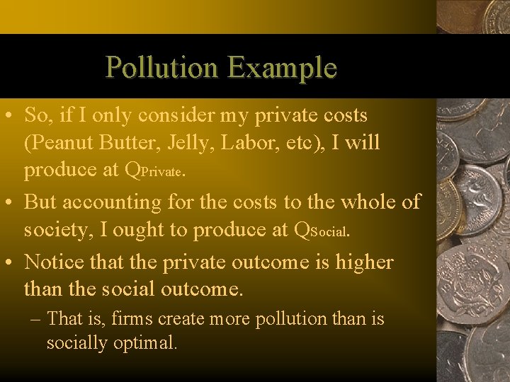 Pollution Example • So, if I only consider my private costs (Peanut Butter, Jelly,