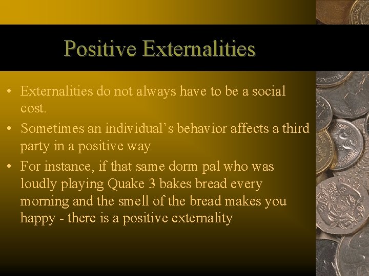 Positive Externalities • Externalities do not always have to be a social cost. •