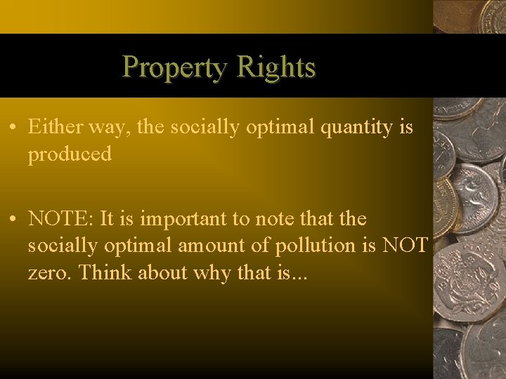 Property Rights • Either way, the socially optimal quantity is produced • NOTE: It