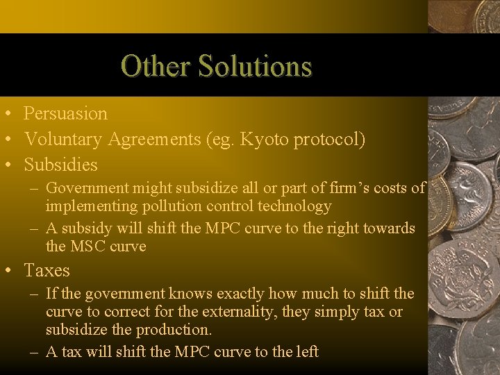 Other Solutions • Persuasion • Voluntary Agreements (eg. Kyoto protocol) • Subsidies – Government
