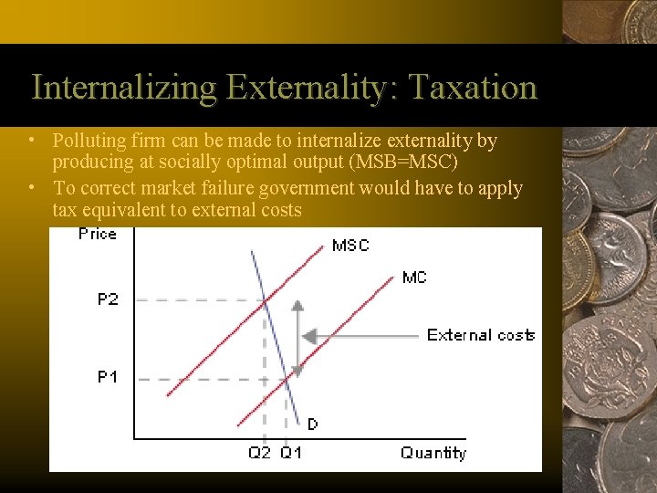 Internalizing Externality: Taxation • Polluting firm can be made to internalize externality by producing