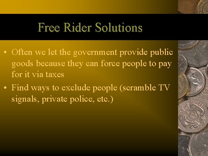 Free Rider Solutions • Often we let the government provide public goods because they