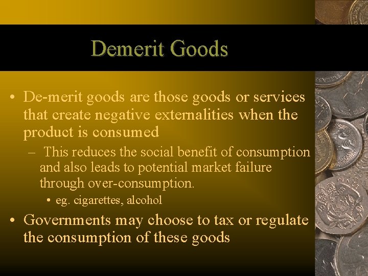 Demerit Goods • De-merit goods are those goods or services that create negative externalities