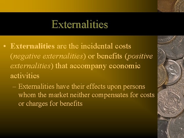 Externalities • Externalities are the incidental costs (negative externalities) or benefits (positive externalities) that